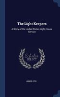 The Light Keepers: A Story of the United States Light-House Service