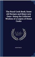 The Rural Cook Book; Some old Recipes and Many new Ones--being the Collected Wisdom of a Legion of Home Cooks