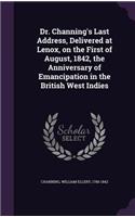 Dr. Channing's Last Address, Delivered at Lenox, on the First of August, 1842, the Anniversary of Emancipation in the British West Indies