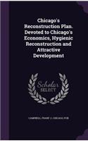 Chicago's Reconstruction Plan. Devoted to Chicago's Economics, Hygienic Reconstruction and Attractive Development