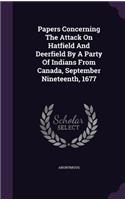 Papers Concerning The Attack On Hatfield And Deerfield By A Party Of Indians From Canada, September Nineteenth, 1677