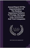 Annual Report of the Superintendent of the Banking Department Relative to Foreign, Mortgage, Loan, Investment and Trust Companies