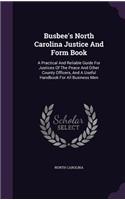 Busbee's North Carolina Justice And Form Book: A Practical And Reliable Guide For Justices Of The Peace And Other County Officers, And A Useful Handbook For All Business Men