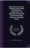Real Estate Accounts; Treating of the Proper Classification, Construction, and Operation of Accounts for the Real Estate Business, Including Forms