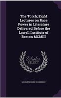 The Torch; Eight Lectures on Race Power in Literature Delivered Before the Lowell Institute of Boston MCMIII
