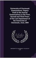 University of Cincinnati Examinations. Papers Used at the Annual Examinations in the First, Second and Third Years of the Law Department of the University of Cincinnati, June, 1899