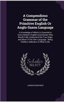 A Compendious Grammar of the Primitive English Or Anglo-Saxon Language