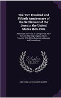 Two Hundred and Fiftieth Anniversary of the Settlement of the Jews in the United States 1655-1905: Addresses Delivered at Carnegie Hall, New York, On Thanksgiving Day, Mcmv, Together With Other Selected Addresses and Proceedings