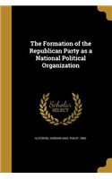 The Formation of the Republican Party as a National Political Organization