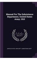 Manual For The Subsistence Department, United States Army. 1910