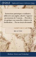 Instructions Patriotiques Et Militaires, Addressées Aux Anglois, Afin de s'Opposer Aux Invasions de l'Ennemi, ... Précédées de Quelques Vues Nouvelles, Relatives À La Fortification; ... Par Un Citoyen Du Monde.