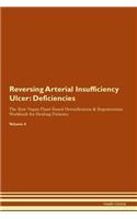 Reversing Arterial Insufficiency Ulcer: Deficiencies The Raw Vegan Plant-Based Detoxification & Regeneration Workbook for Healing Patients. Volume 4