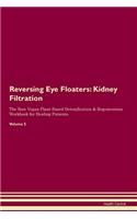 Reversing Eye Floaters: Kidney Filtration The Raw Vegan Plant-Based Detoxification & Regeneration Workbook for Healing Patients. Volume 5