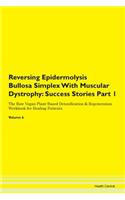 Reversing Epidermolysis Bullosa Simplex With Muscular Dystrophy: Success Stories Part 1 The Raw Vegan Plant-Based Detoxification & Regeneration Workbook for Healing Patients. Volume 6