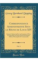 Correspondance Administrative Sous Le Règne de Louis XIV, Vol. 1