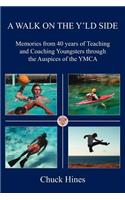 Walk on the Y'ld Side: Memories from 40 years of Teaching and Coaching Youngsters through the Auspices of the YMCA