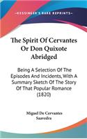 The Spirit Of Cervantes Or Don Quixote Abridged: Being A Selection Of The Episodes And Incidents, With A Summary Sketch Of The Story Of That Popular Romance (1820)