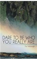 Dare to Be Who You Really Are