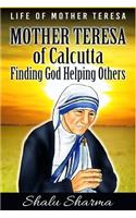 Mother Teresa of Calcutta: Finding God Helping Others: Life of Mother Teresa