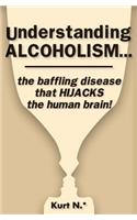 Understanding ALCOHOLISM...the baffling disease that HIJACKS the human brain!