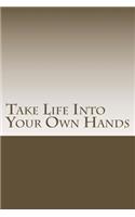 Take Life Into Your Own Hands