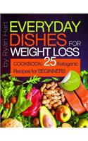 Everyday Dishes for Weight Loss. Cookbook: 25 Ketogenic Recipes for Beginners.