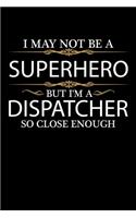 I May not be a Superhero but I'm a Dispatcher so close enough Graduation Journal 6 x 9 120 pages Graduate notebook