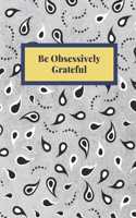 Be Obsessively Grateful