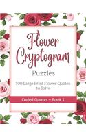 Flower Cryptogram Puzzles 100 Large Print Flower Quotes to Solve Coded Quotes- Book 1: Inspirational Puzzle Book with Hints for Adults