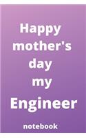 Happy mother's day my engineer notebook: Mother's day gifts