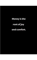 Money is the root of joy and comfort.: Money is the root of joy and comfort.