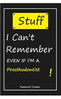 STUFF! I Can't Remember EVEN IF I'M A Prosthodontist: An Organizer for All Your Passwords and Shity Shit with Unique Touch - Password Tracker - 120 Pages(6''x9'') -Gift for Woman, Gift from Husband, Gif