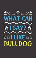 What Can I Say? I Like Bulldog: Funny Lined Journal Notebook For Bulldog Lovers