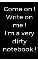 Come on ! Write on me ! I'm a very dirty notebook !