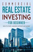 Commercial Real Estate Investing for Beginners: How To Start A Business Without Any Money