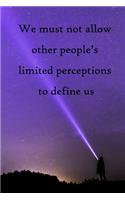 We must not allow other people's limited perceptions to define us