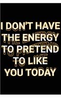 I Don't Have The Energy To Pretend To Like You Today