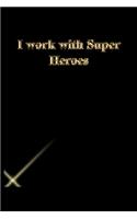 I work with Super Heroes: Lined Notebook / Journal Gift, 118 Pages, 6x9, Gold letters, Black cover, Matte Finish