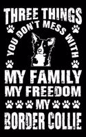 Three Things You Don't Mess With My Family My Freedom My Border Collie