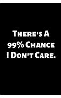 There's a 99% Chance I Don't Care.: Gift For Co Worker, Best Gag Gift, Work Journal, Boss Notebook, (110 Pages, Lined, 6 x 9)