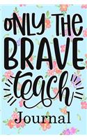 Only The Brave Teach Journal