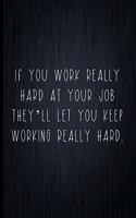 If You Work Really Hard At Your Job They'll Let You Continue Working Really Hard