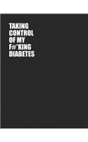 Taking Control Of My F#*king Diabetes: Simple One Year Log To Record Glucose Readings - Before/After Breakfast, Lunch Dinner and Bedtime - Sweary Design - Coloring Pages - 52+ Weekly Logs