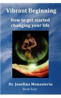 Vibrant Beginning: How to get started changing your life(4 Vibrant at Any Age)