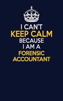 I Can't Keep Calm Because I Am A Forensic Accountant: Career journal, notebook and writing journal for encouraging men, women and kids. A framework for building your career.