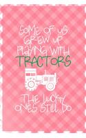 Some Of Us Grew Up Playing With Tractors The Lucky Ones Still Do: All Purpose 6x9 Blank Lined Notebook Journal Way Better Than A Card Trendy Unique Gift Checkered Pink Farmer