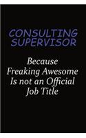 Consulting Supervisor Because Freaking Awesome Is Not An Official Job Title: Career journal, notebook and writing journal for encouraging men, women and kids. A framework for building your career.