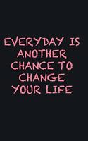 Everyday is another chance to change your life
