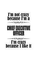 I'm Not Crazy Because I'm A Chief Executive Officer I'm Crazy Because I like It: Cool Chief Executive Officer Notebook, Journal Gift, Diary, Doodle Gift or Notebook - 6 x 9 Compact Size- 109 Blank Lined Pages