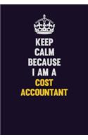 Keep Calm Because I Am A Cost Accountant: Motivational and inspirational career blank lined gift notebook with matte finish